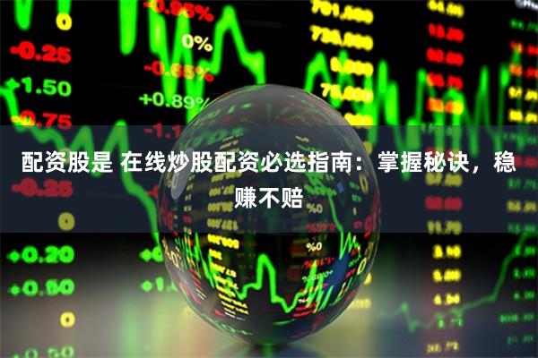 配资股是 在线炒股配资必选指南：掌握秘诀，稳赚不赔