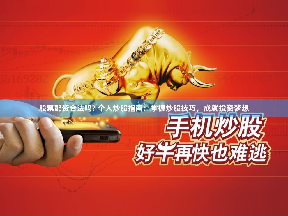 股票配资合法吗? 个人炒股指南：掌握炒股技巧，成就投资梦想