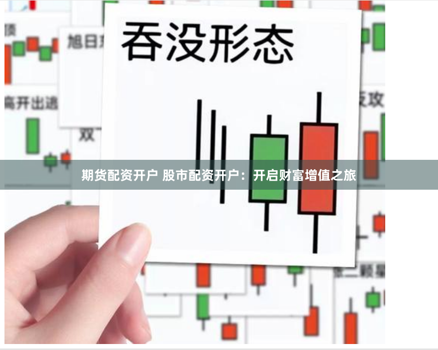 期货配资开户 股市配资开户：开启财富增值之旅